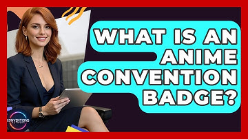 What Is An Anime Convention Badge? - Conventions Network