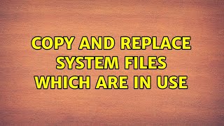 Copy And Replace System Files Which are in use
