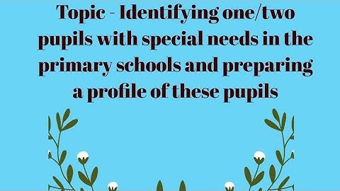 Identifying one/two pupils with special needs.../course-x(1.4.10)/B.ed 4th semester #practicum 