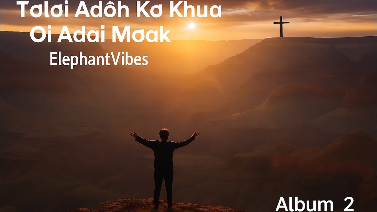 14 Tơlơi Adôh Kơ Khua Yang Ơi Adai Mơak[ElephantVibes Album 2][Tơlơi Jarai]