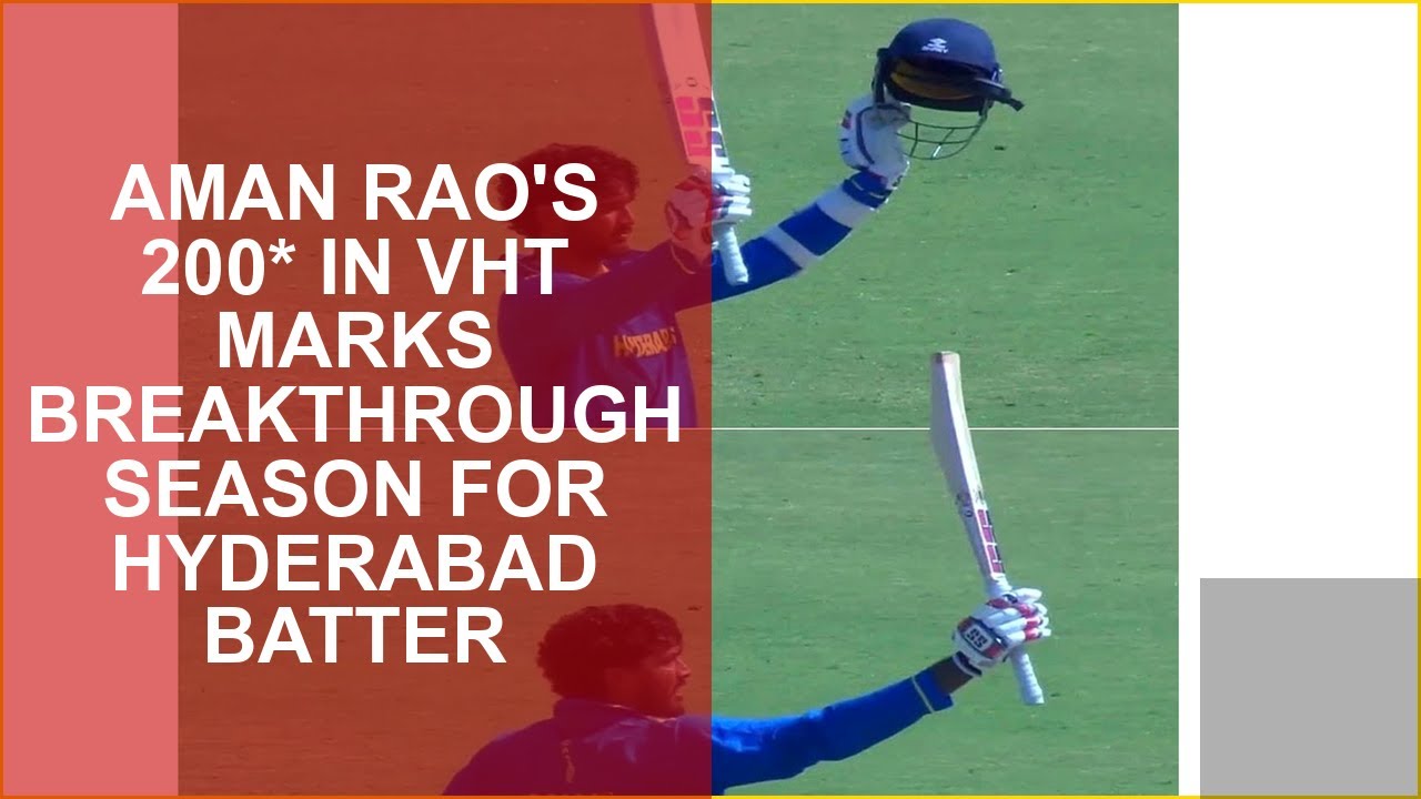 AMAN RAOS 200* IN VHT MARKS BREAKTHROUGH SEASON FOR HYDERABAD BATTER