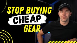 Stop buying CHEAP gear