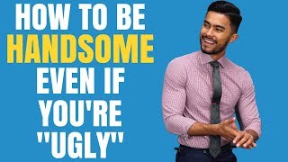 How To Look Handsome, Even If You’re