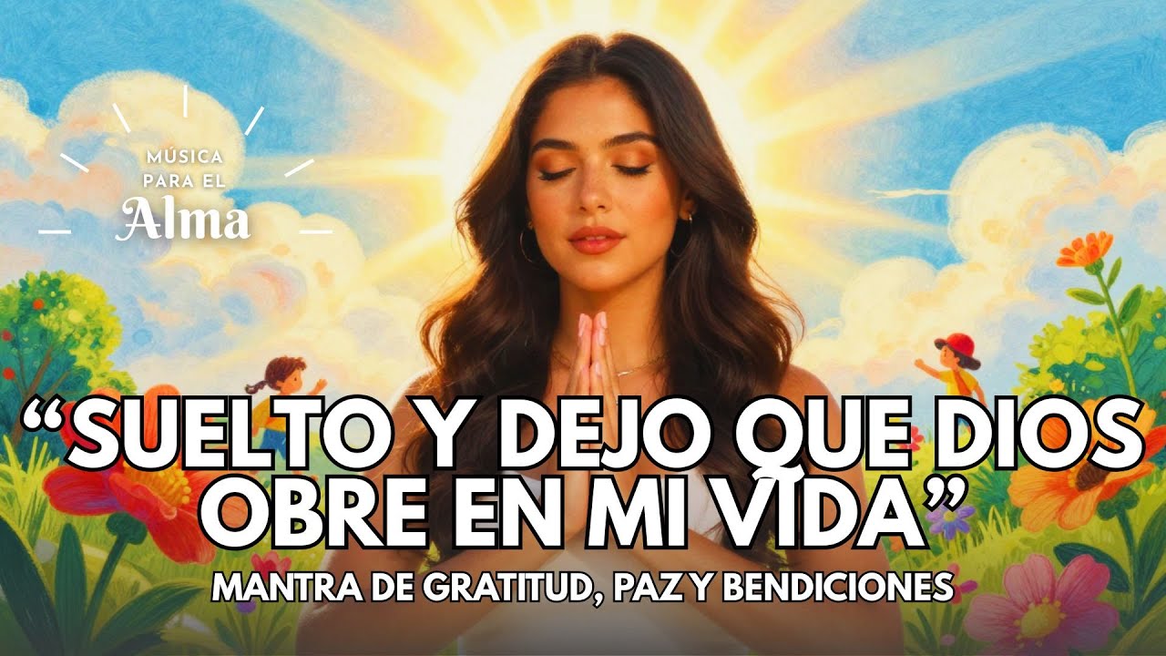 🙏 SUELTO Y DEJO QUE DIOS OBRE EN MI VIDA | Mantra de gratitud, paz y bendiciones