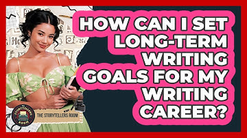How Can I Set Long-term Writing Goals For My Writing Career? - The Storytellers Room
