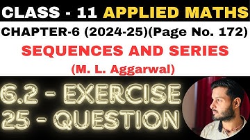 25 Ques Ex. 6.2 l Chapter 6 l SEQUENCES AND SERIES l Class 11th Applied Maths l M L Aggarwal 2024-25