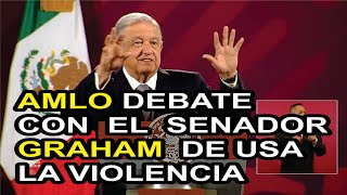 AMLO DEBATE CON EL SENADOR GRAHAM DE USA LA VIOLENCIA