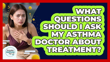 What Questions Should I Ask My Asthma Doctor About Treatment? - Everyday Asthma Tips