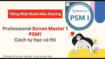 Kinh nghiệm tự học và thi Professional Scrum master 1-PSM1 từ A đến Z (Tiếng Nhật Muôn Màu sharing)