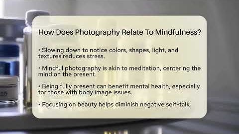 How Does Photography Relate To Mindfulness? - Inside Body Image