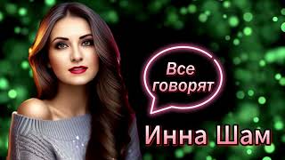 Инна Шам - Все говорят (ремикс) ПЕСНЯ ПРОСТО ОГОНЬ!!! ПОСЛУШАЙТЕ НЕ ПОЖАЛЕЕТЕ!!!