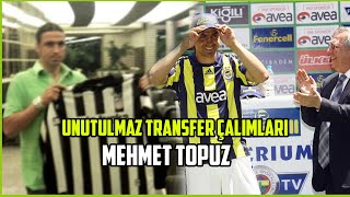 UNUTULMAZ TRANSFER ÇALIMLARI | Mehmet Topuz Transfer Hikayesi