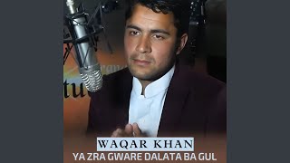 Ya Zra Gware Dalata Ba Gul - Waqar Khan