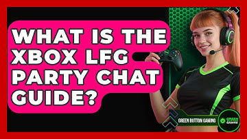 What Is The Xbox LFG Party Chat Guide? - Green Button Gaming