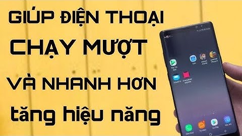 Cách Giúp Điện Thoại Android Chạy Mượt Và Nhanh Hơn Tăng Hiệu Năng | Tân tivi