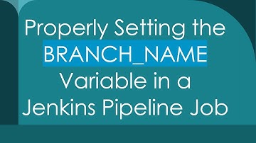 Properly Setting the BRANCH_NAME Variable in a Jenkins Pipeline Job