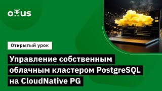 Управление Собственным Облачным Кластером Postgresql На Cloudnative Pg // Курс «Postgresql Advanced»