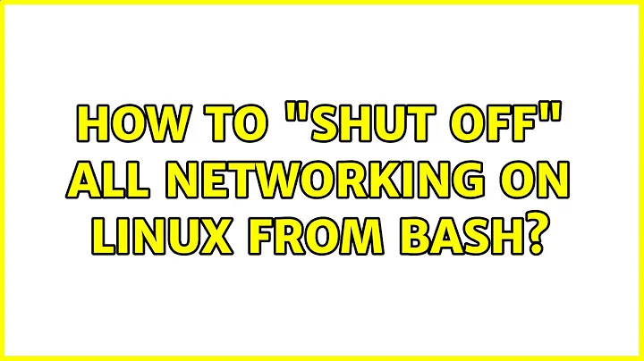 How to "shut off" all networking on Linux from bash? (2 Solutions!!)