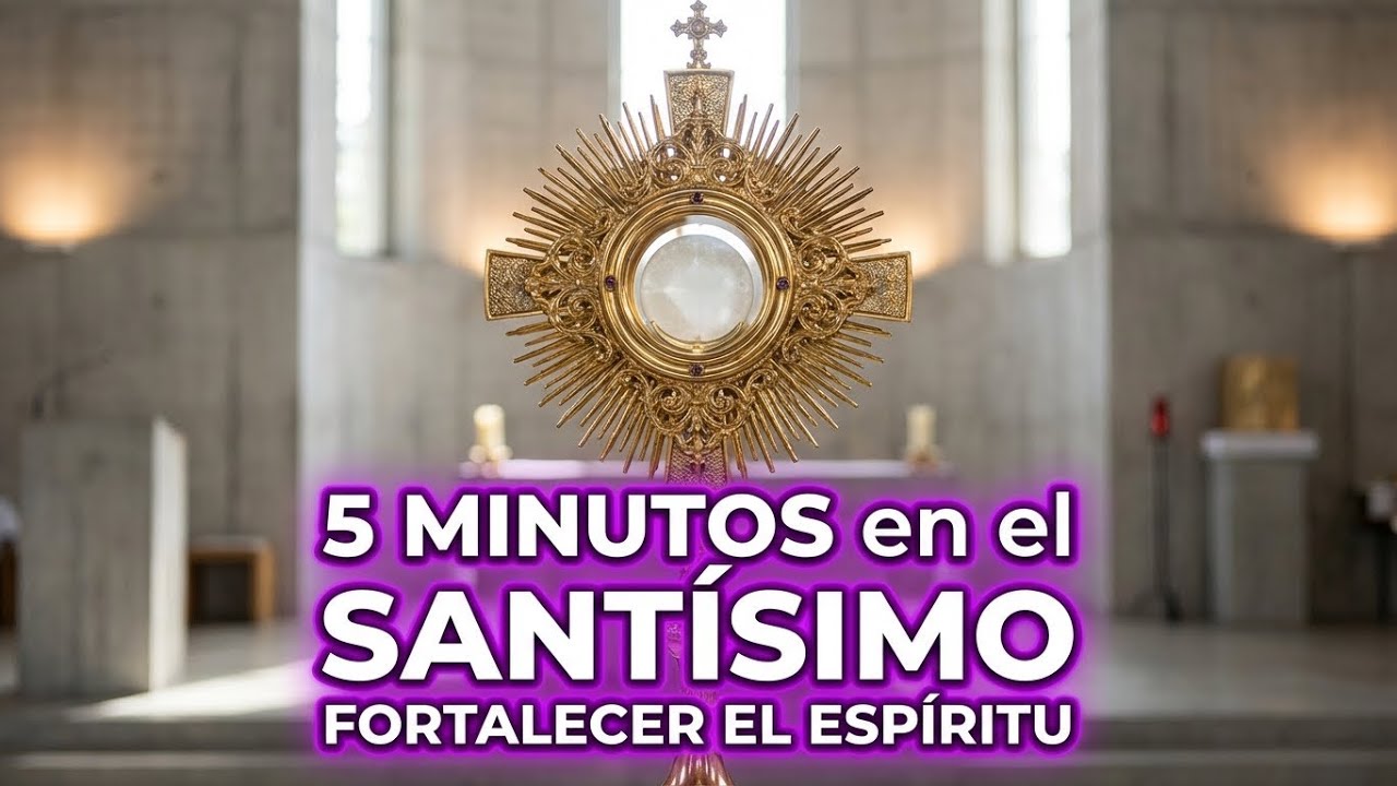 5 minutos al Santísimo Sacramento – Fortalecer el espíritu - YouTube