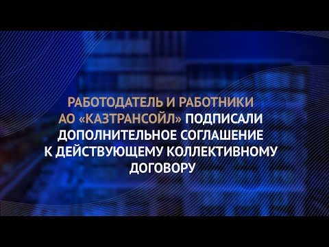 В АО "КазТрансОйл" подписано  дополнительное соглашение к Коллективному договору