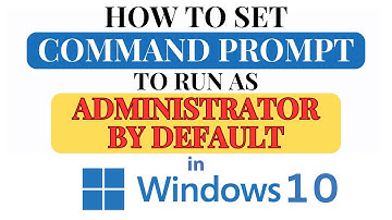 How to Set Command Prompt Run As Administrator By Default In Windows 10: Step-by-Step Guide!
