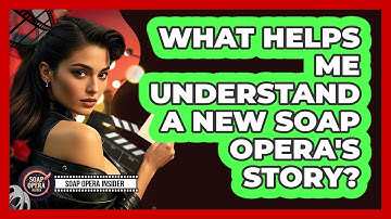 What Helps Me Understand A New Soap Opera