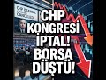 Son Dakika: CHP İstanbul Kongresi İptal!  | Borsa İstanbul Sert Düştü