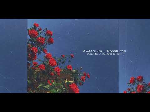 Awaara Ho Dream Pop ft  Shilpa Rao I Shashwat Sachdev