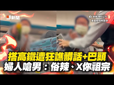 男搭高鐵遭莫名辱罵+巴頭 婦人狂譙髒話嗆：你這俗辣｜社會｜罵人｜爆料公社