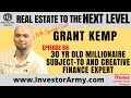 Grant Kemp - 30 yr old Millionaire Subject-To and Creative Finance Expert EP 66