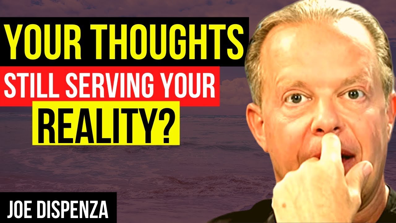 JOE DISPENZA: IS YOUR THOUGHTS/BELIEFS STILL SERVING YOU TO REALITY ...