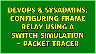 DevOps & SysAdmins: Configuring Frame Relay using a Switch Simulation - Packet Tracer Profile