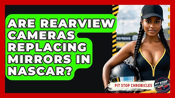 Are Rearview Cameras Replacing Mirrors In NASCAR? - Pit Stop Chronicles