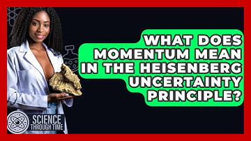 What Does Momentum Mean In The Heisenberg Uncertainty Principle? - Science Through Time