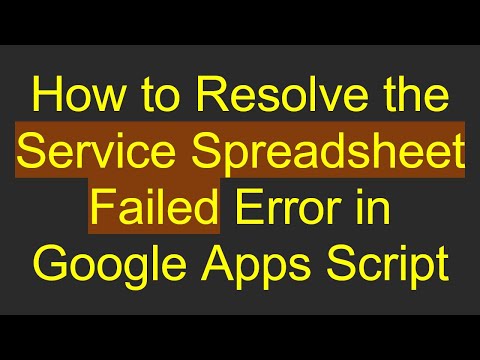 How to Resolve the Service Spreadsheet Failed Error in Google Apps Script