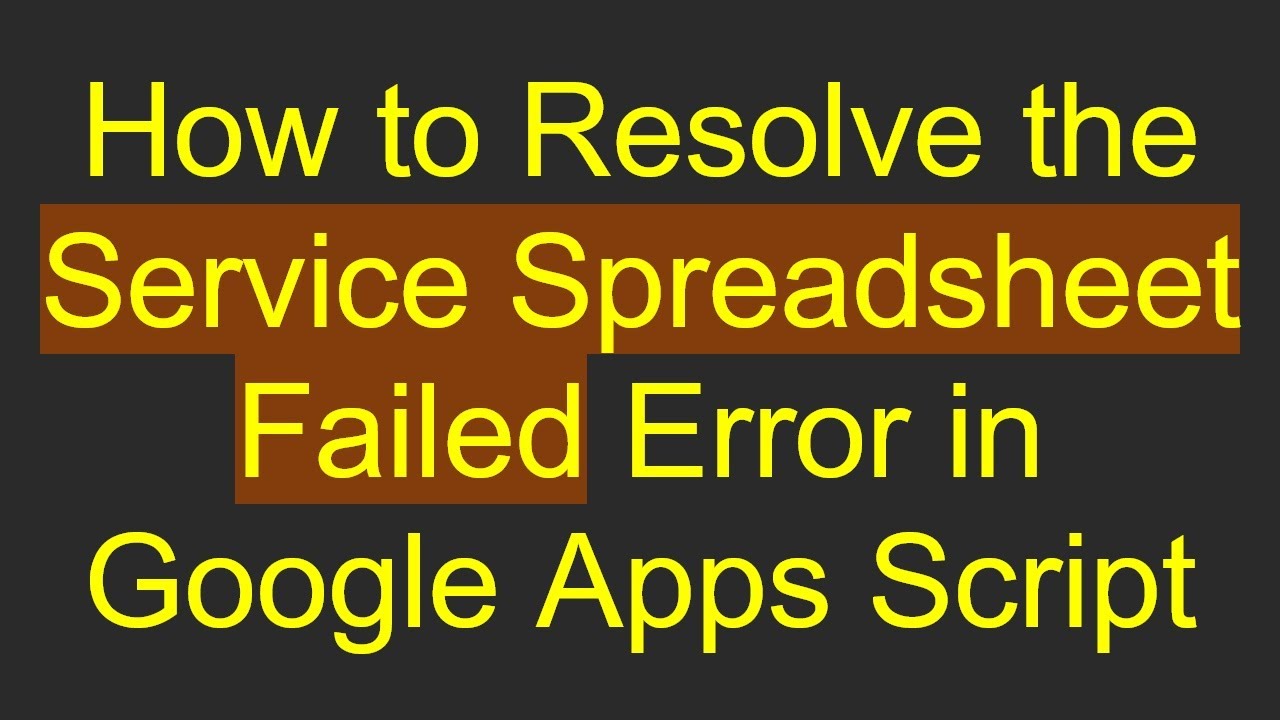 How to Resolve the Service Spreadsheet Failed Error in Google Apps Script