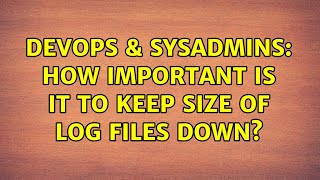 DevOps & SysAdmins: How important is it to keep size of log files down? (4 Solutions!!) Wealth