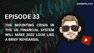 THE MOUNTING CRISIS IN THE UK FINANCIAL SYSTEM WILL MAKE 2022 LOOK LIKE A BRIEF REHEARSAL