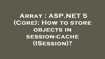 Array : ASP.NET 5 (Core): How to store objects in session-cache (ISession)?