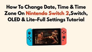 How To Change Date, Time & Time Zone On Nintendo Switch 2,Switch, OLED & Lite–Full Settings Tutorial