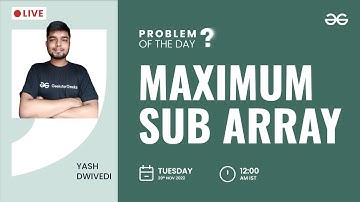 Maximum Sub Array | Problem of The Day: 28/11/2022 | Yash Dwivedi