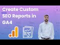 How To Create Custom SEO Reports in GA4