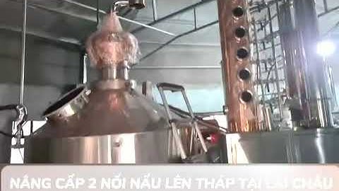 Khách Hàng Tại Lai Châu Nâng Cấp Nồi Nấu Rượu Lên Tháp Chưng Cất Đa Tầng l Thiết bị Thái An