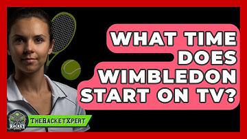 What Time Does Wimbledon Start On TV? - The Racket Xpert