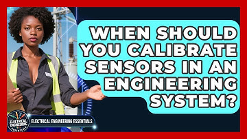 When Should You Calibrate Sensors in an Engineering System? | Electrical Engineering Essentials News