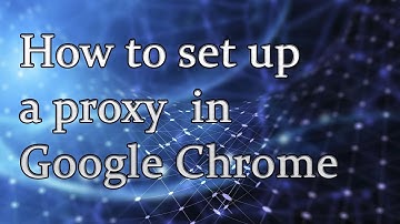How to configure proxy in Google Chrome