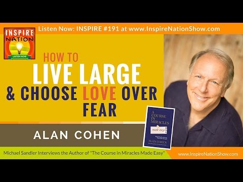 ★ How to Live Large & Choose Love over Fear | Alan Cohen | A Course in Miracles Made Easy