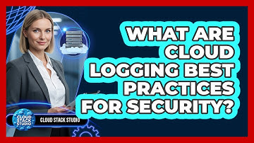 What Are Cloud Logging Best Practices For Security?