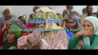 DJ Wayse S.A Indian Epoch ( To TNK Musiq, Felo Le Tee, Mellow & Sleazy)