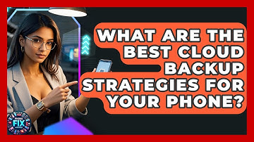 What Are The Best Cloud Backup Strategies For Your Phone? - Phone Fix and Features